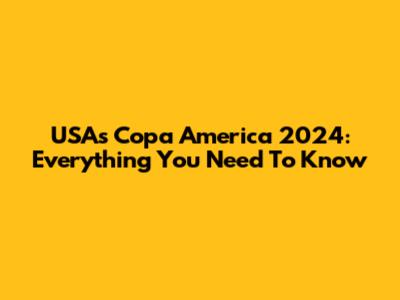 USA's Copa America 2024: Everything You Need To Know