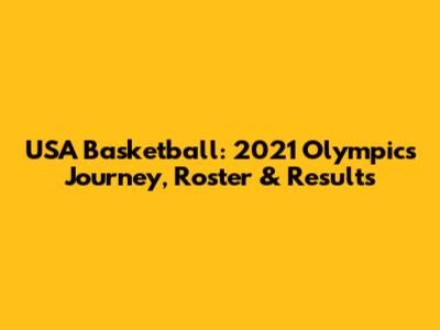USA Basketball: 2021 Olympics Journey, Roster & Results