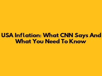 USA Inflation: What CNN Says And What You Need To Know