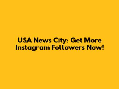USA News City: Get More Instagram Followers Now!