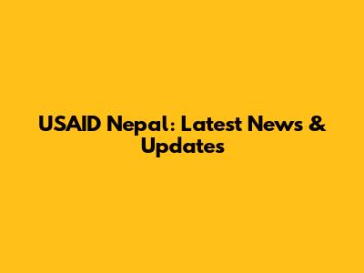 USAID Nepal: Latest News & Updates