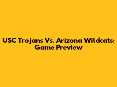 USC Trojans Vs. Arizona Wildcats: Game Preview