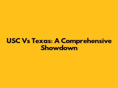 USC Vs Texas: A Comprehensive Showdown