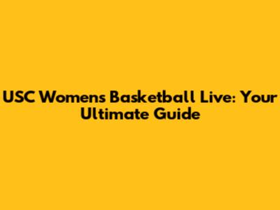 USC Women's Basketball Live: Your Ultimate Guide