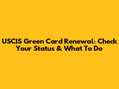 USCIS Green Card Renewal: Check Your Status & What To Do