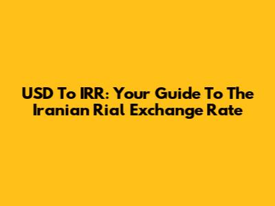 USD To IRR: Your Guide To The Iranian Rial Exchange Rate