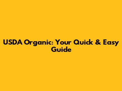 USDA Organic: Your Quick & Easy Guide