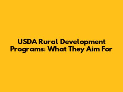 USDA Rural Development Programs: What They Aim For