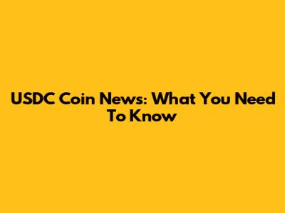 USDC Coin News: What You Need To Know