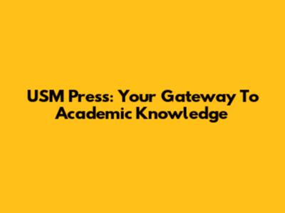 USM Press: Your Gateway To Academic Knowledge