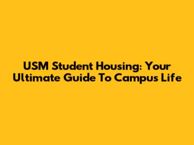 USM Student Housing: Your Ultimate Guide To Campus Life
