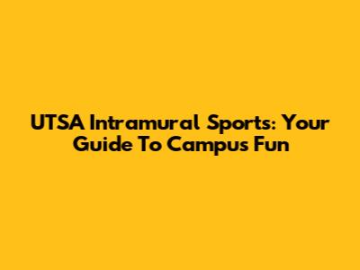 UTSA Intramural Sports: Your Guide To Campus Fun