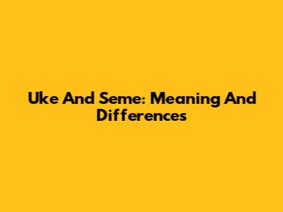 Uke And Seme: Meaning And Differences