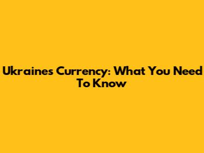 Ukraine's Currency: What You Need To Know