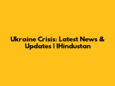 Ukraine Crisis: Latest News & Updates | IHindustan