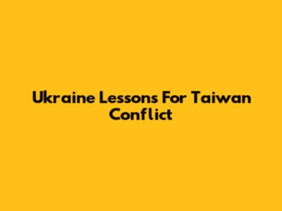 Ukraine Lessons For Taiwan Conflict