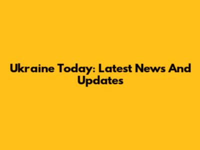 Ukraine Today: Latest News And Updates