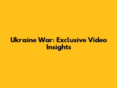 Ukraine War: Exclusive Video Insights