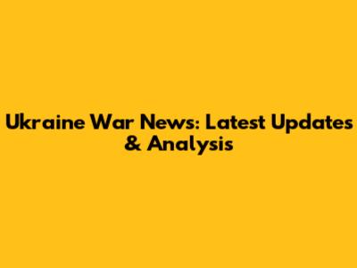Ukraine War News: Latest Updates & Analysis