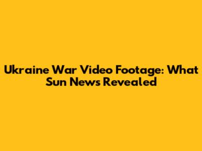 Ukraine War Video Footage: What Sun News Revealed