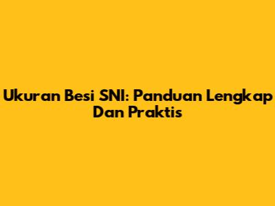 Ukuran Besi SNI: Panduan Lengkap Dan Praktis