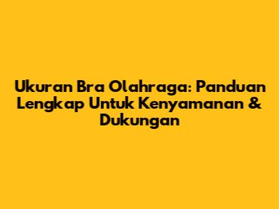 Ukuran Bra Olahraga: Panduan Lengkap Untuk Kenyamanan & Dukungan