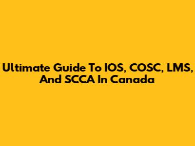 Ultimate Guide To IOS, COSC, LMS, And SCCA In Canada