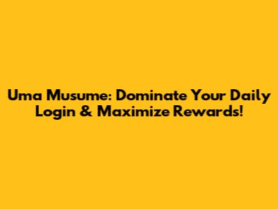 Uma Musume: Dominate Your Daily Login & Maximize Rewards!