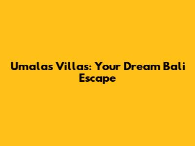 Umalas Villas: Your Dream Bali Escape