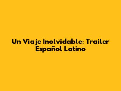 Un Viaje Inolvidable: Trailer Español Latino