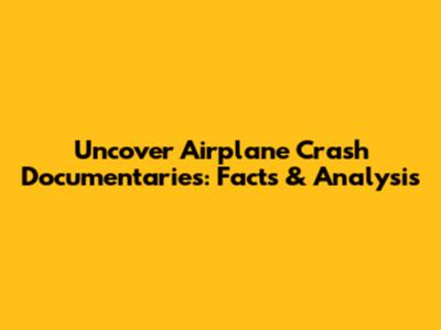 Uncover Airplane Crash Documentaries: Facts & Analysis
