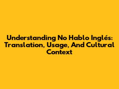 Understanding "No Hablo Inglés": Translation, Usage, And Cultural Context
