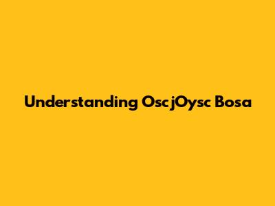 Understanding "OscjOysc Bosa"