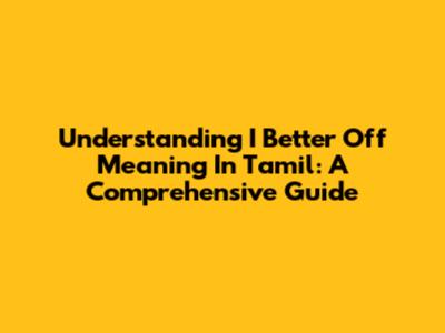 Understanding 'I Better Off' Meaning In Tamil: A Comprehensive Guide