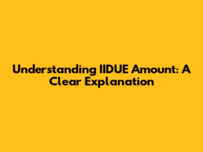 Understanding 'IIDUE Amount': A Clear Explanation