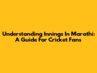 Understanding 'Innings' In Marathi: A Guide For Cricket Fans