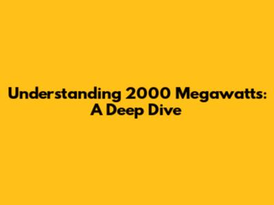 Understanding 2000 Megawatts: A Deep Dive