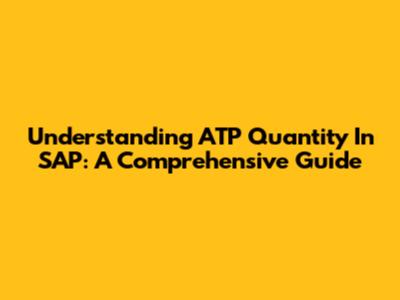 Understanding ATP Quantity In SAP: A Comprehensive Guide