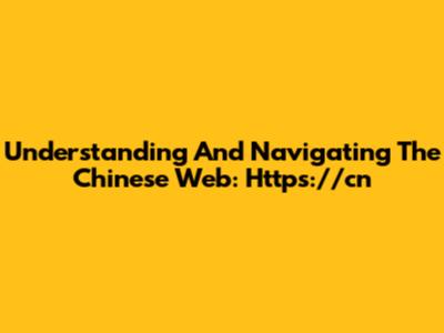 Understanding And Navigating The Chinese Web: Https://cn