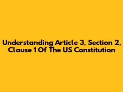 Understanding Article 3, Section 2, Clause 1 Of The US Constitution