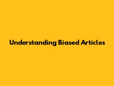 Understanding Biased Articles