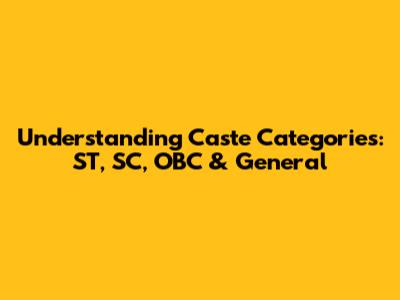 Understanding Caste Categories: ST, SC, OBC & General