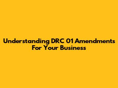 Understanding DRC 01 Amendments For Your Business