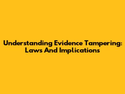 Understanding Evidence Tampering: Laws And Implications