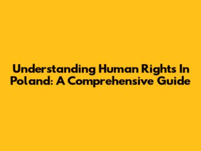 Understanding Human Rights In Poland: A Comprehensive Guide