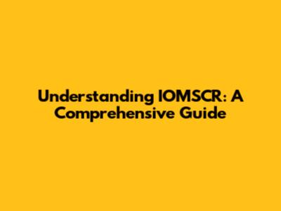Understanding IOMSCR: A Comprehensive Guide