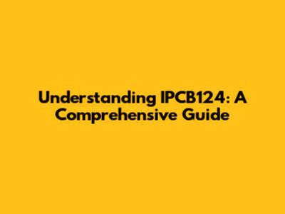 Understanding IPCB124: A Comprehensive Guide