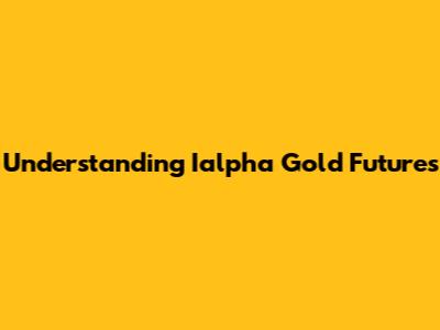 Understanding Ialpha Gold Futures