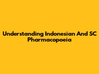 Understanding Indonesian And SC Pharmacopoeia