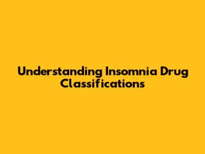 Understanding Insomnia Drug Classifications